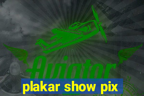 plakar show pix